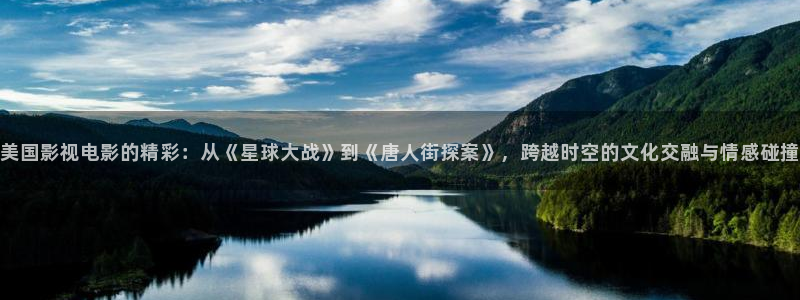 九七神马电影院：美国影视电影的精彩：从《星球大战》到《唐人街探案》，跨越时空的文化交融与情感碰撞