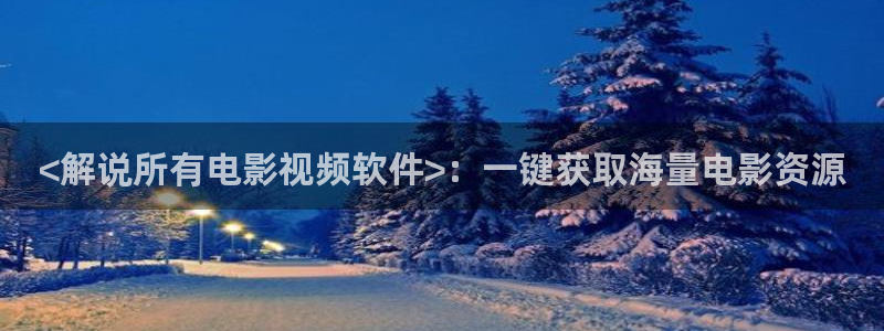 神马电影午夜电影：<解说所有电影视频软件>：一键获取海量电影资源