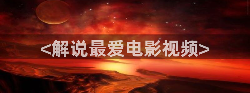 神马高清影院：<解说最爱电影视频>