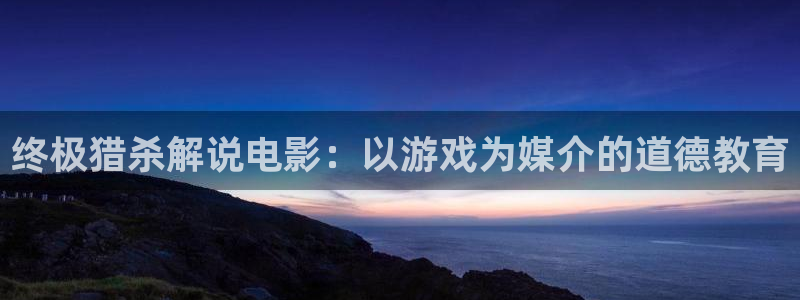 秋霞伦理神马影院：终极猎杀解说电影：以游戏为媒介的道德教育
