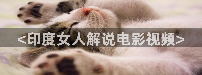 神马电影大香蕉：<印度女人解说电影视频>