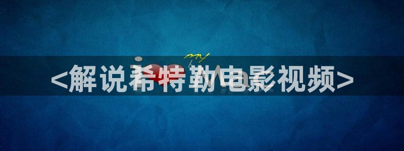鬼父神马影院：<解说希特勒电影视频>