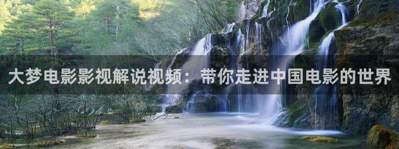 神马电影手机在线观看高清：大梦电影影视解说视频：带你走进中国电影的世界